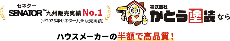 セネター九州販売実績No.1（※2025年セネター九州販売実績）株式会社かとう塗装ならハウスメーカーの半額で高品質！