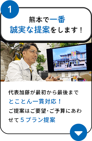 熊本で一番誠実な提案をします！代表加藤が最初から最後までとことん一貫対応！ご提案はご要望･ご予算にあわせて5プラン提案