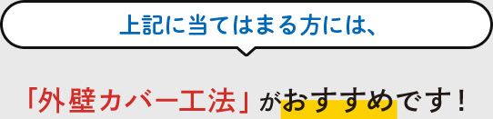 上記に当てはまる方には、「外壁カバー工法」がおすすめです！
